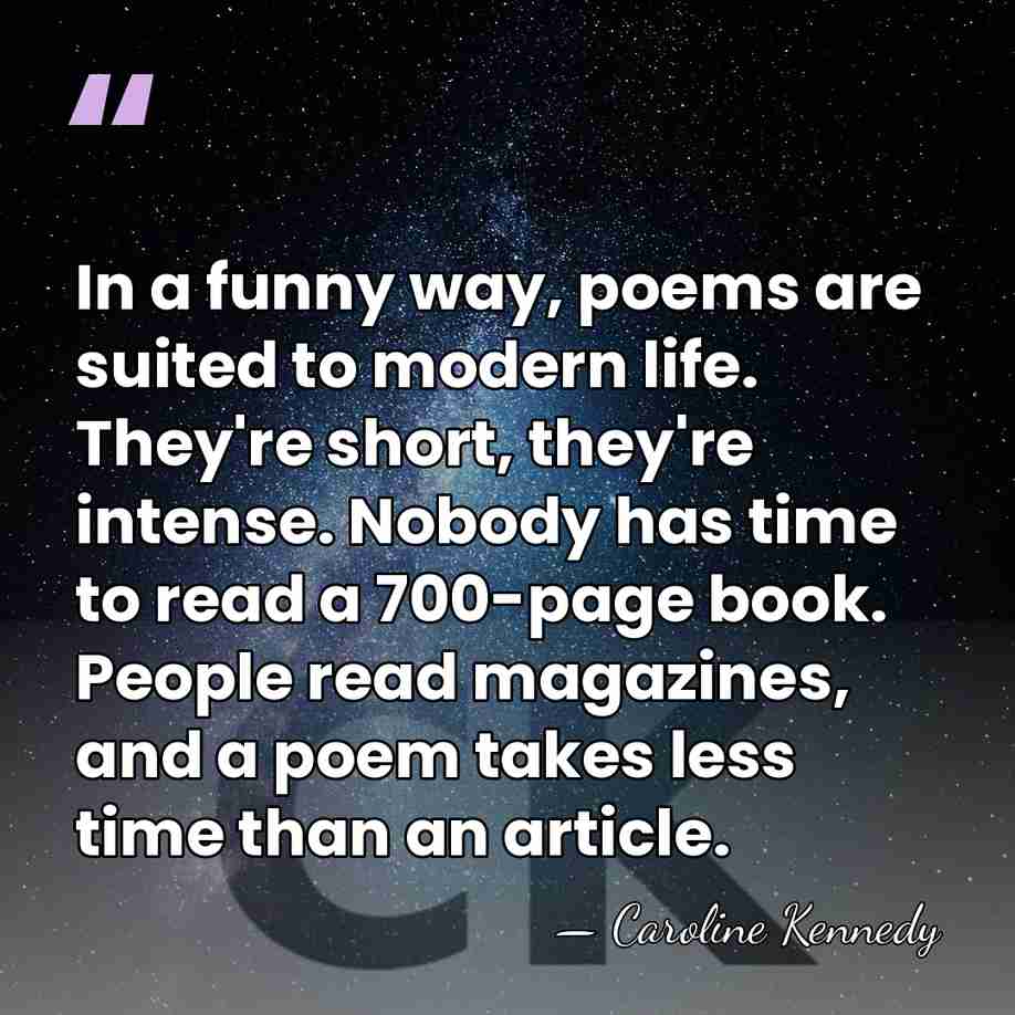 In a funny way, poems are suited to modern life. They're short,&hellip; - Caroline Kennedy