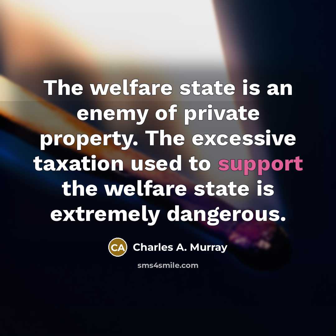 “The welfare state is an enemy of private property. The…” quote by Charles A. Murray