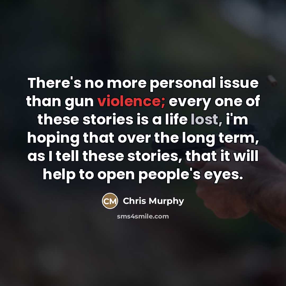 “There's no more personal issue than gun violence; every one…” quote by Chris Murphy