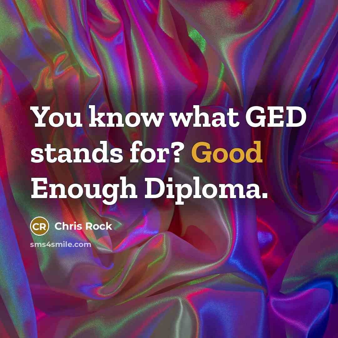 “You know what GED stands for? Good Enough Diploma.…” quote by Chris Rock