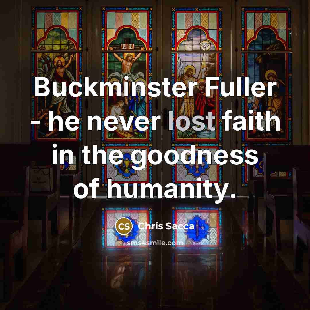 “Buckminster Fuller - he never lost faith in the goodness…” quote by Chris Sacca