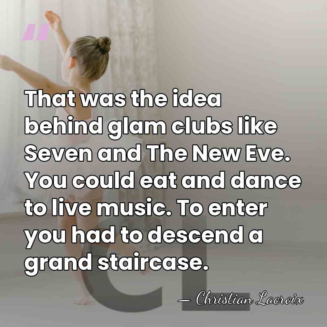 That was the idea behind glam clubs like Seven and The New&hellip; - Christian Lacroix