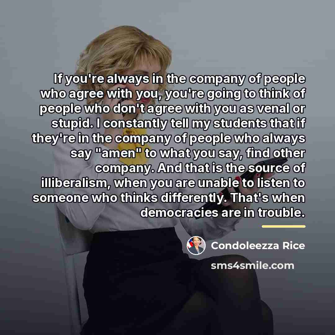 “If you're always in the company of people who agree…” quote by Condoleezza Rice