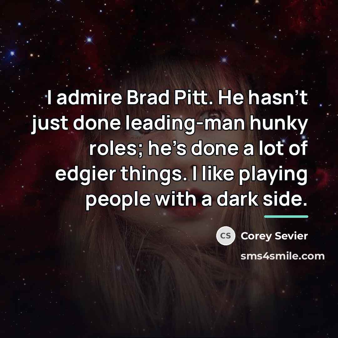 “I admire Brad Pitt. He hasn't just done leading-man hunky…” quote by Corey Sevier