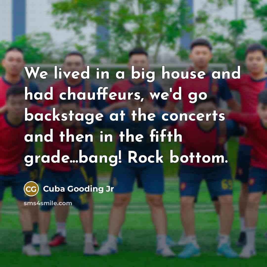 “We lived in a big house and had chauffeurs, we'd…” quote by Cuba Gooding Jr