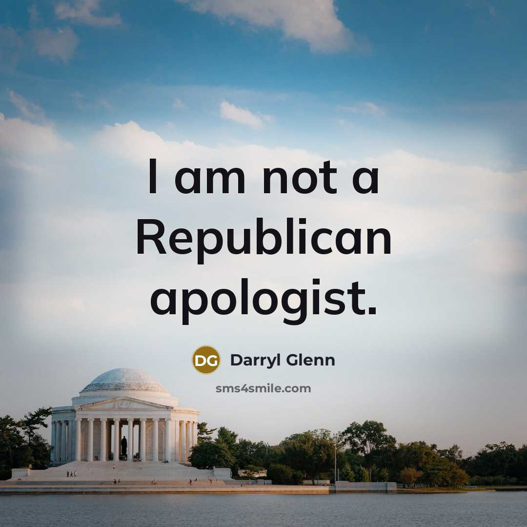 “I am not a Republican apologist.…” quote by Darryl Glenn