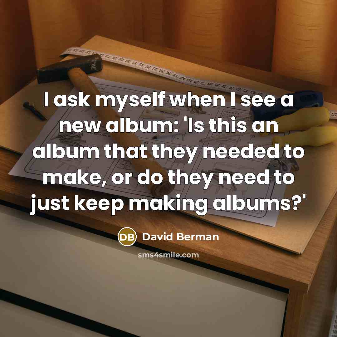 “I ask myself when I see a new album: 'Is this an album that they needed to make, or do they need to just keep making albums?'” quote by David Berman