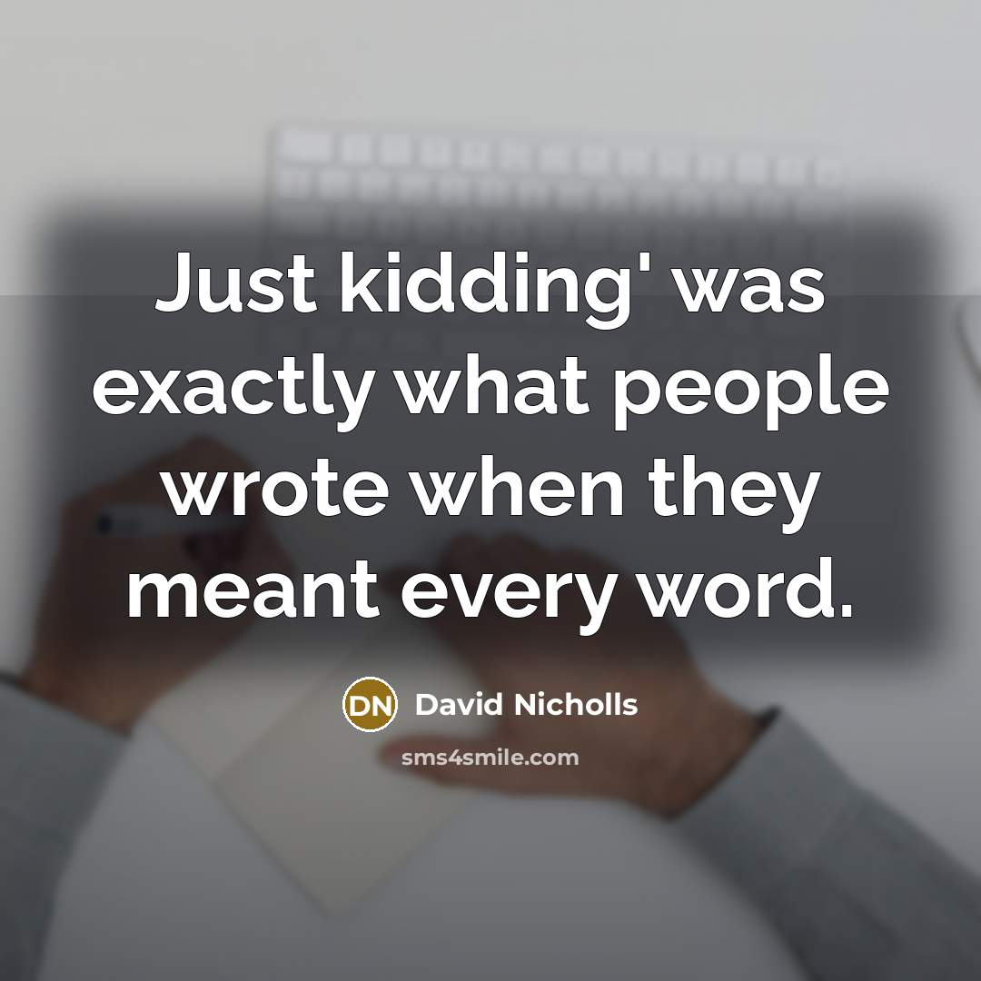 “Just kidding' was exactly what people wrote when they meant every word.” quote by David Nicholls