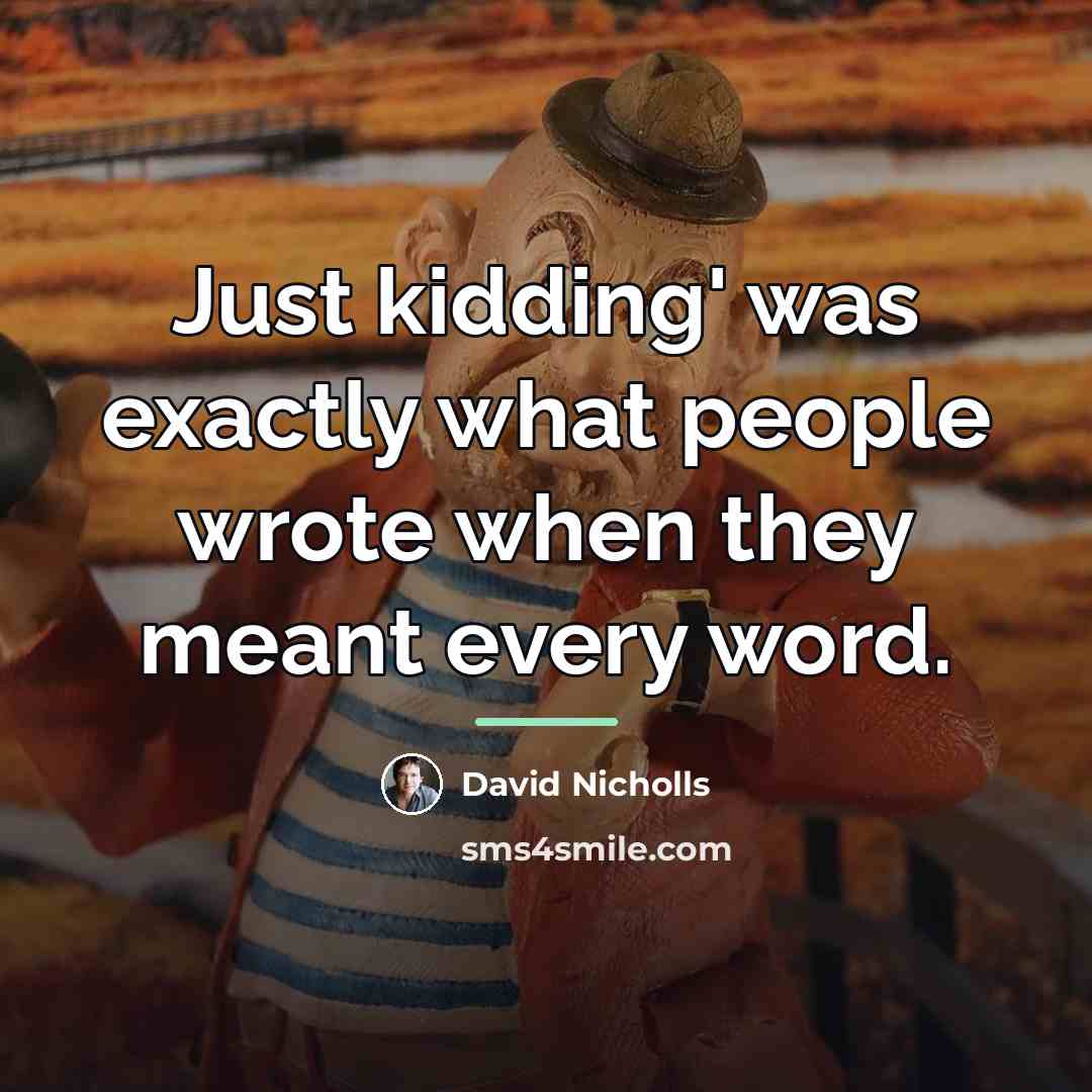 “Just kidding' was exactly what people wrote when they meant…” quote by David Nicholls
