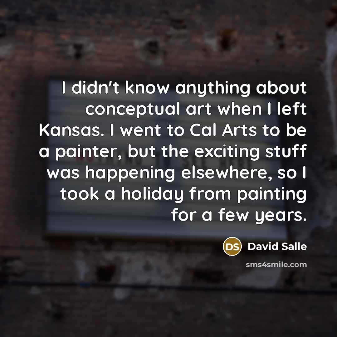“I didn't know anything about conceptual art when I left…” quote by David Salle