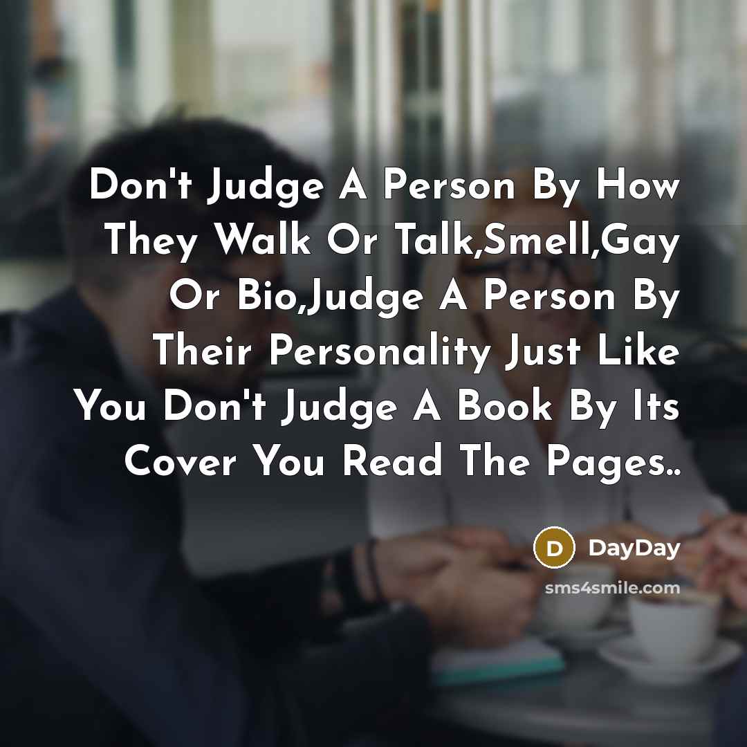 “Don't Judge A Person By How They Walk Or Talk,Smell,Gay Or Bio,Judge A Person By Their Personality Just Like You Don't Judge A Book By Its Cover You Read The Pages..” quote by DayDay