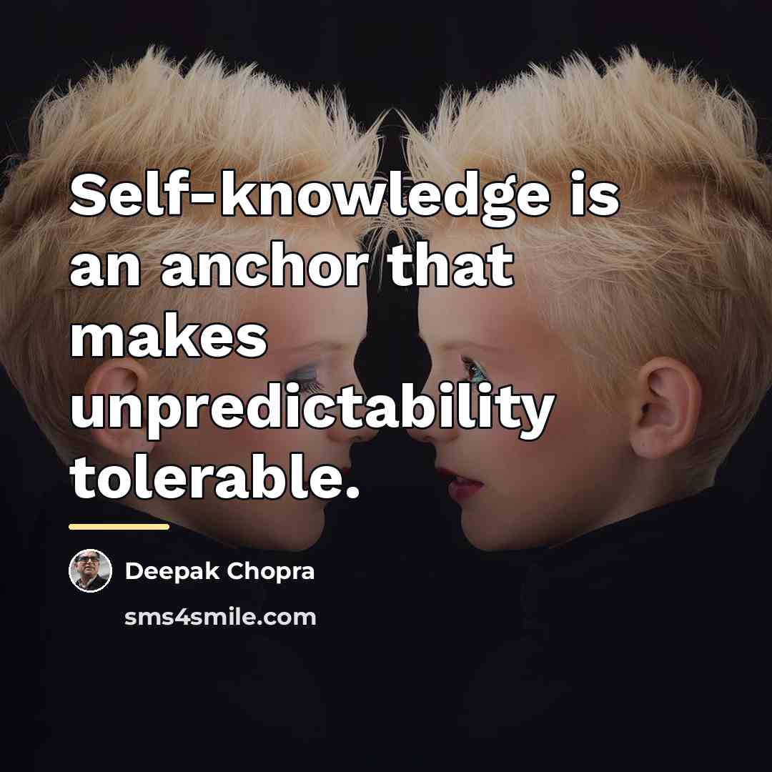 “Self-knowledge is an anchor that makes unpredictability tolerable.…” quote by Deepak Chopra