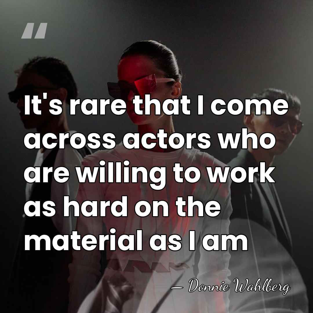 It's rare that I come across actors who are willing to work&hellip; - Donnie Wahlberg