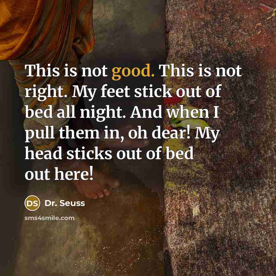 “This is not good. This is not right. My feet…” quote by Dr. Seuss