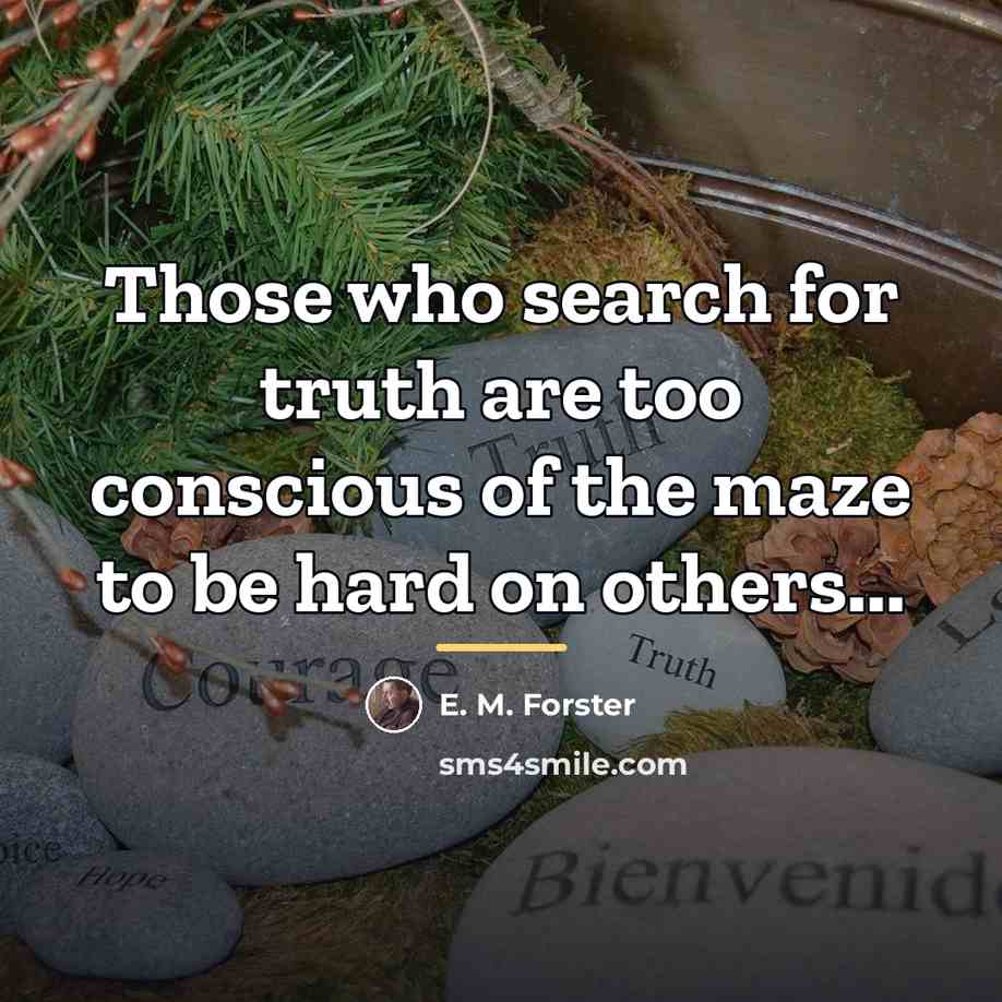 “Those who search for truth are too conscious of the…” quote by E. M. Forster