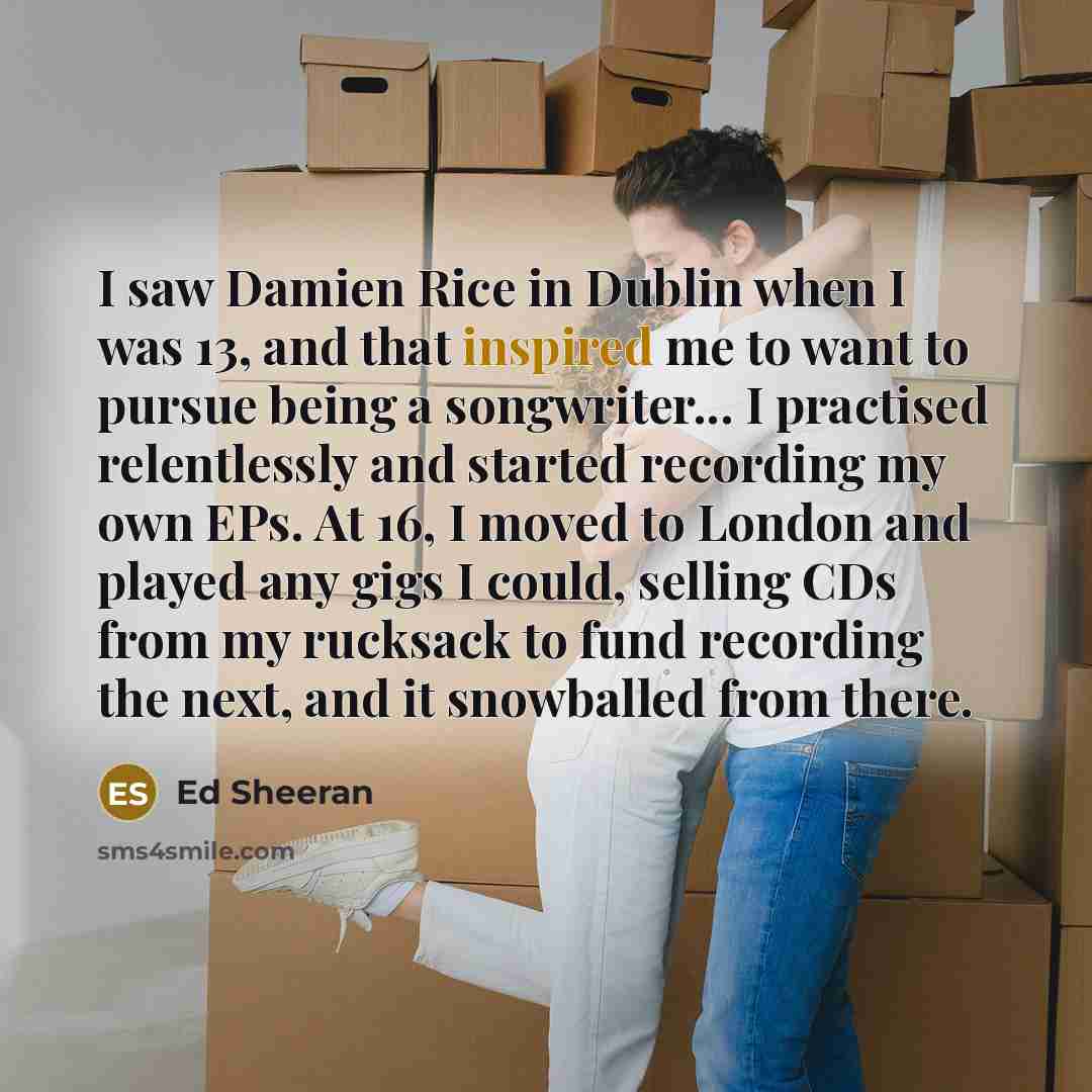 “I saw Damien Rice in Dublin when I was 13,…” quote by Ed Sheeran