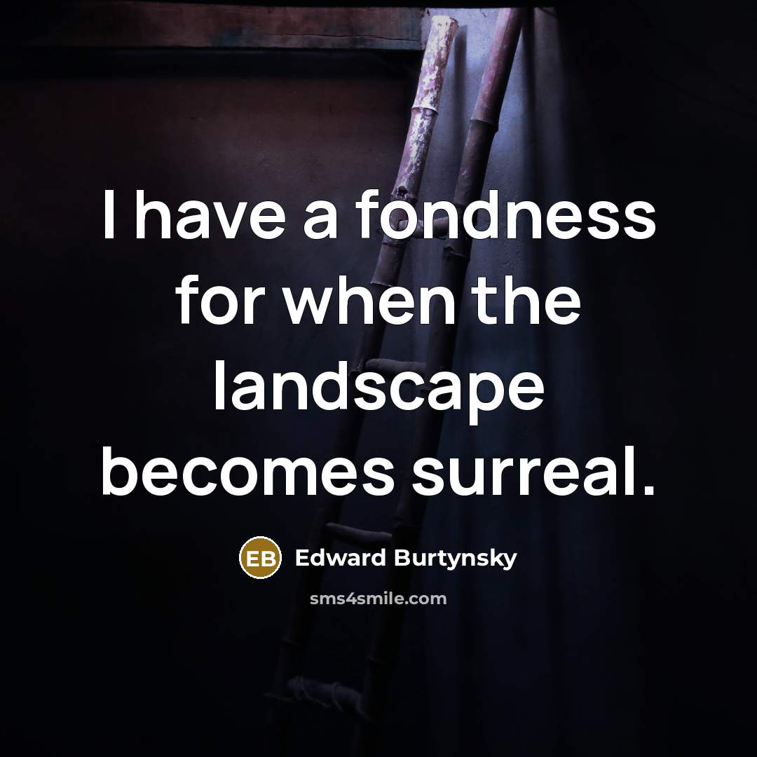“I have a fondness for when the landscape becomes surreal.…” quote by Edward Burtynsky