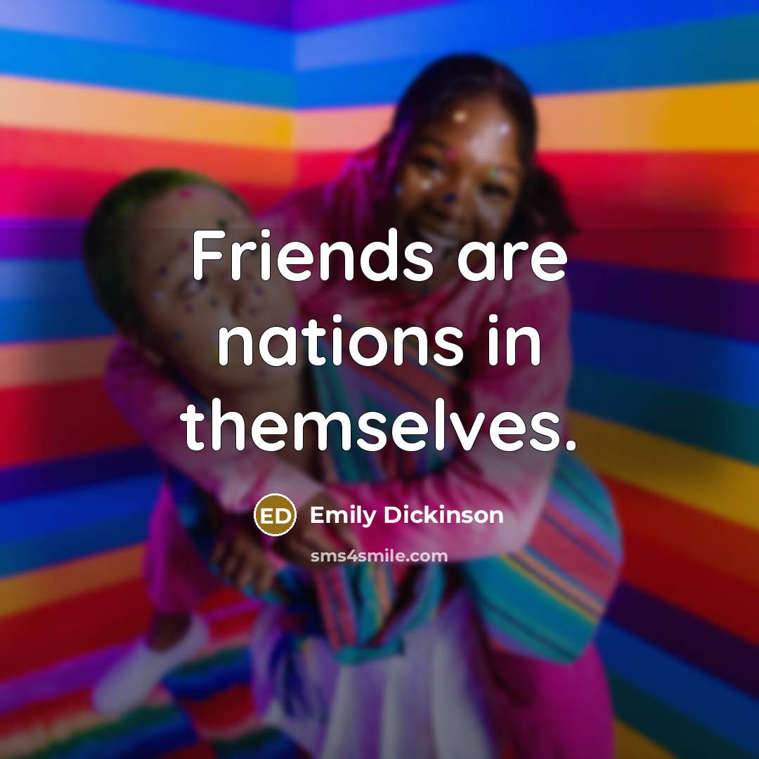 “Friends are nations in themselves.…” quote by Emily Dickinson