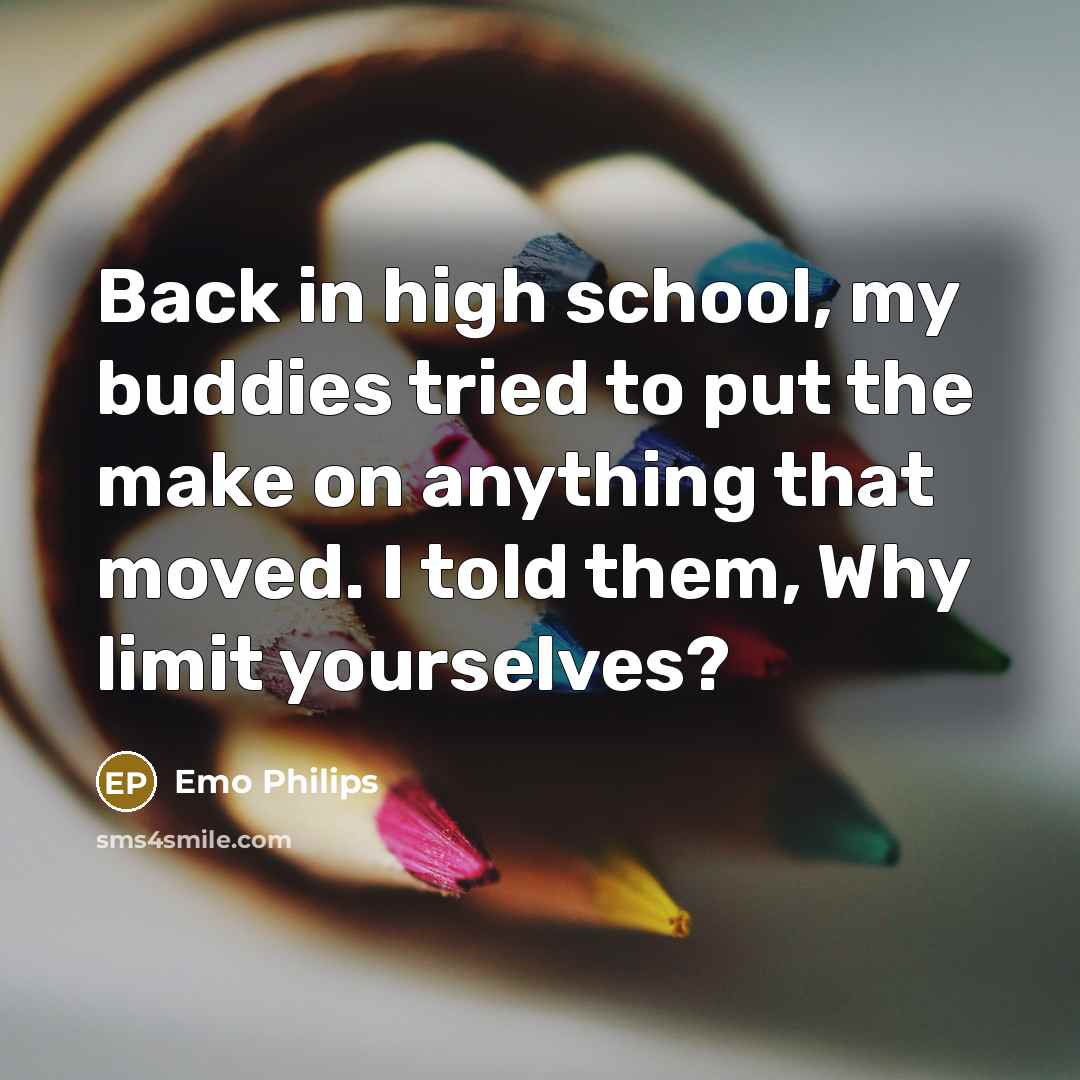 “Back in high school, my buddies tried to put the…” quote by Emo Philips