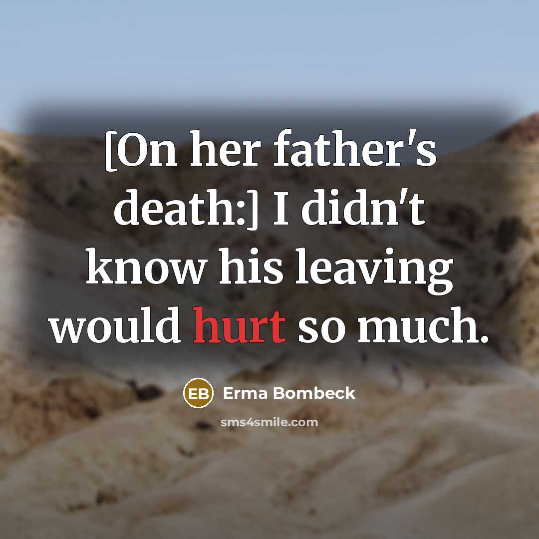 “[On her father's death:] I didn't know his leaving would…” quote by Erma Bombeck