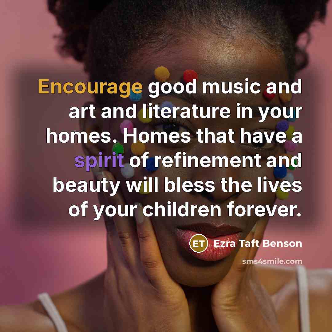 “Encourage good music and art and literature in your homes.…” quote by Ezra Taft Benson