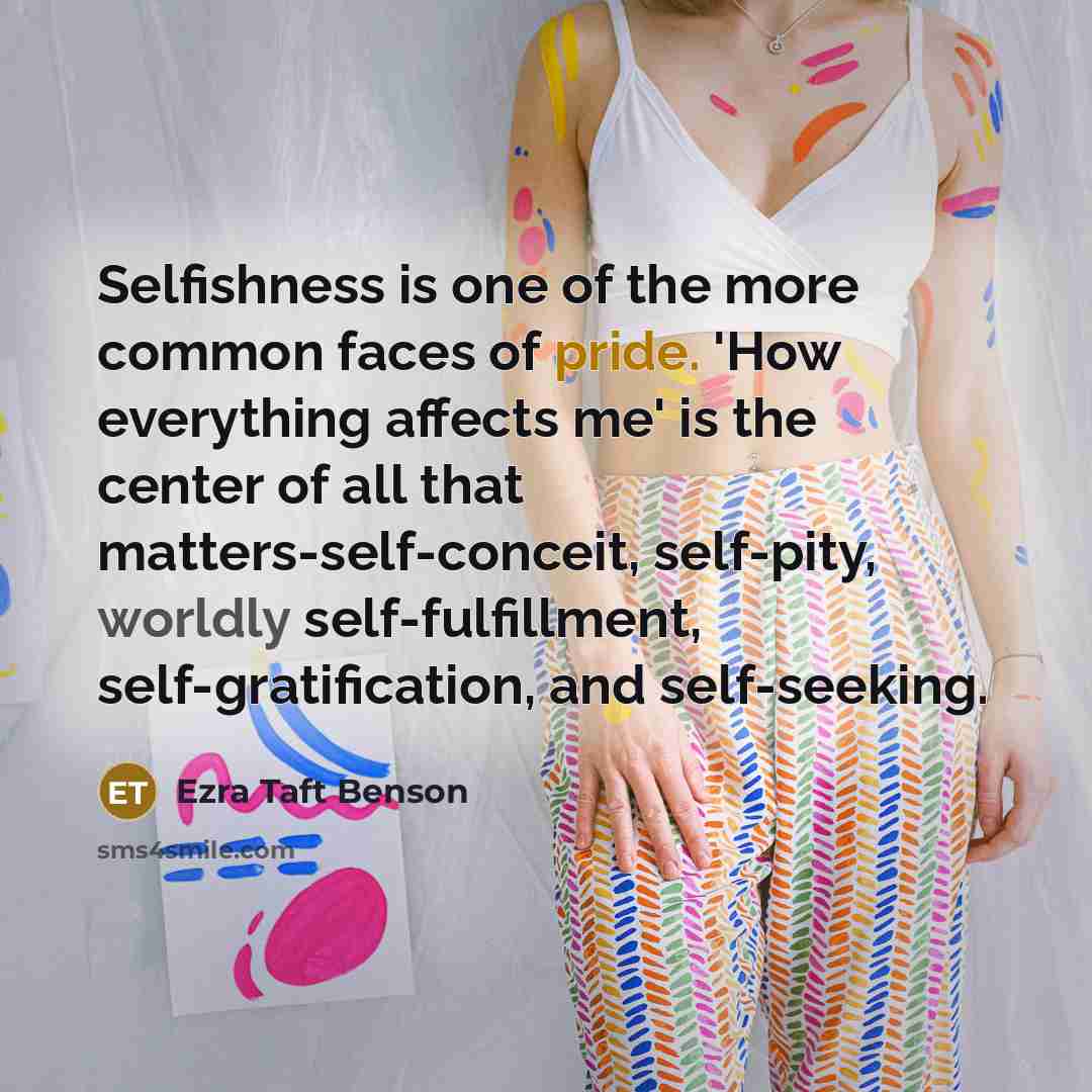 “Selfishness is one of the more common faces of pride.…” quote by Ezra Taft Benson