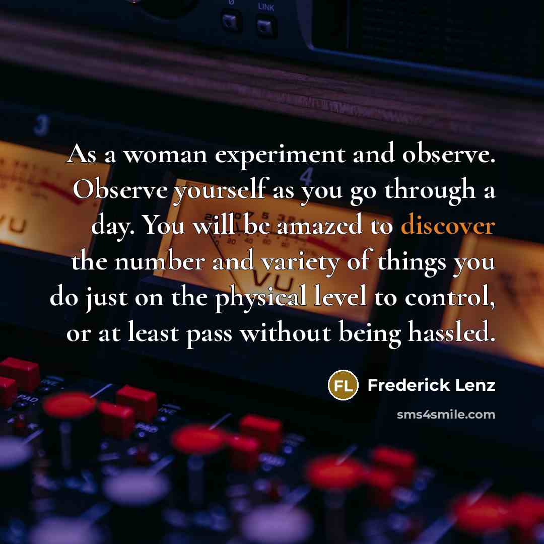 “As a woman experiment and observe. Observe yourself as you…” quote by Frederick Lenz