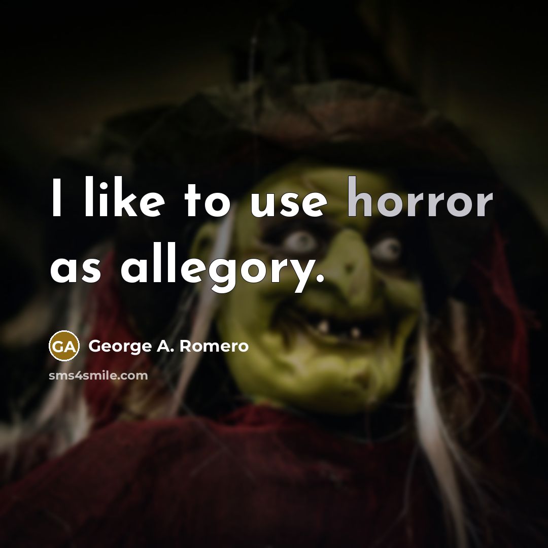 “I like to use horror as allegory.…” quote by George A. Romero