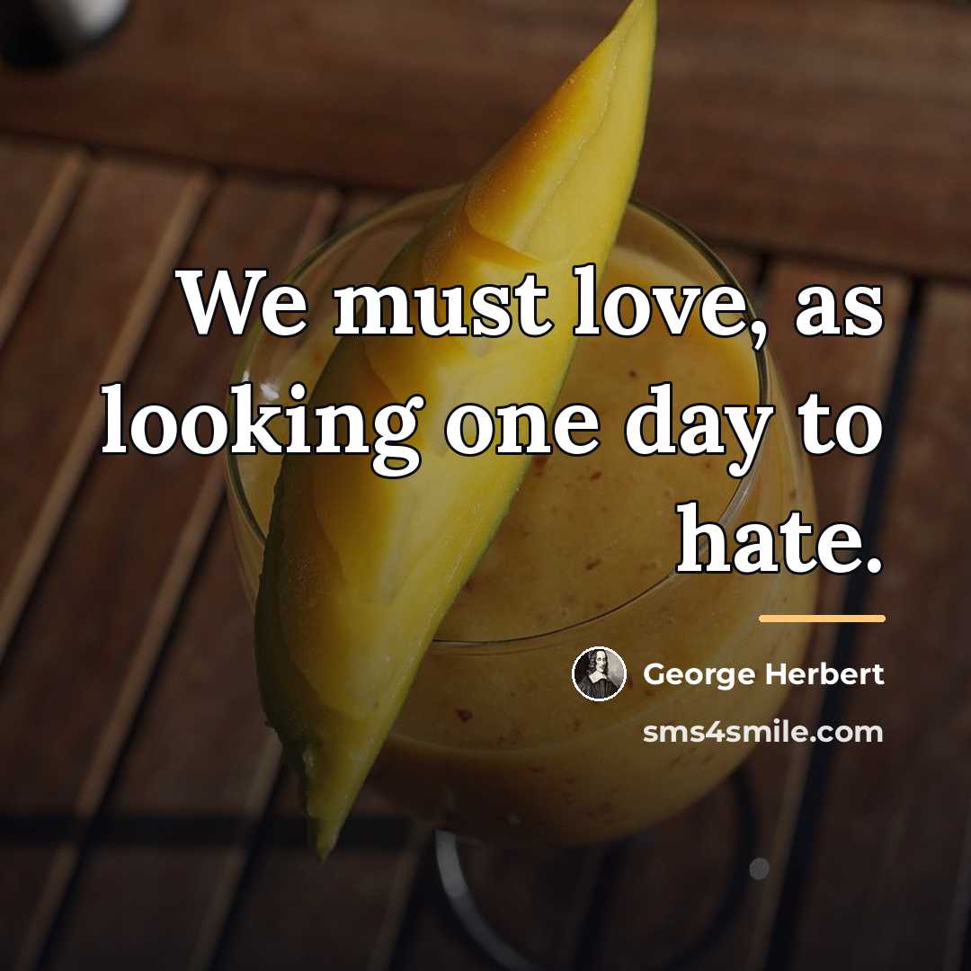 “We must love, as looking one day to hate.…” quote by George Herbert
