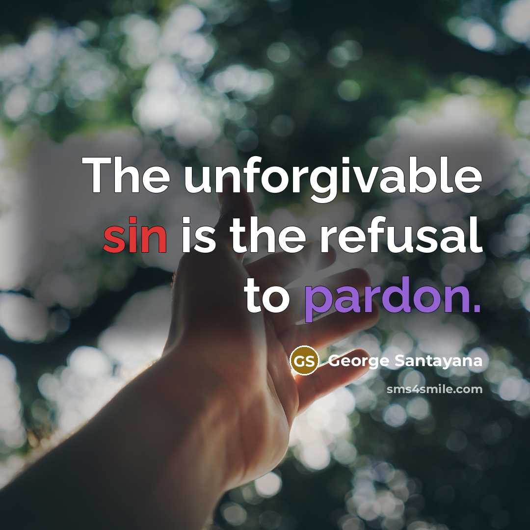“The unforgivable sin is the refusal to pardon.…” quote by George Santayana
