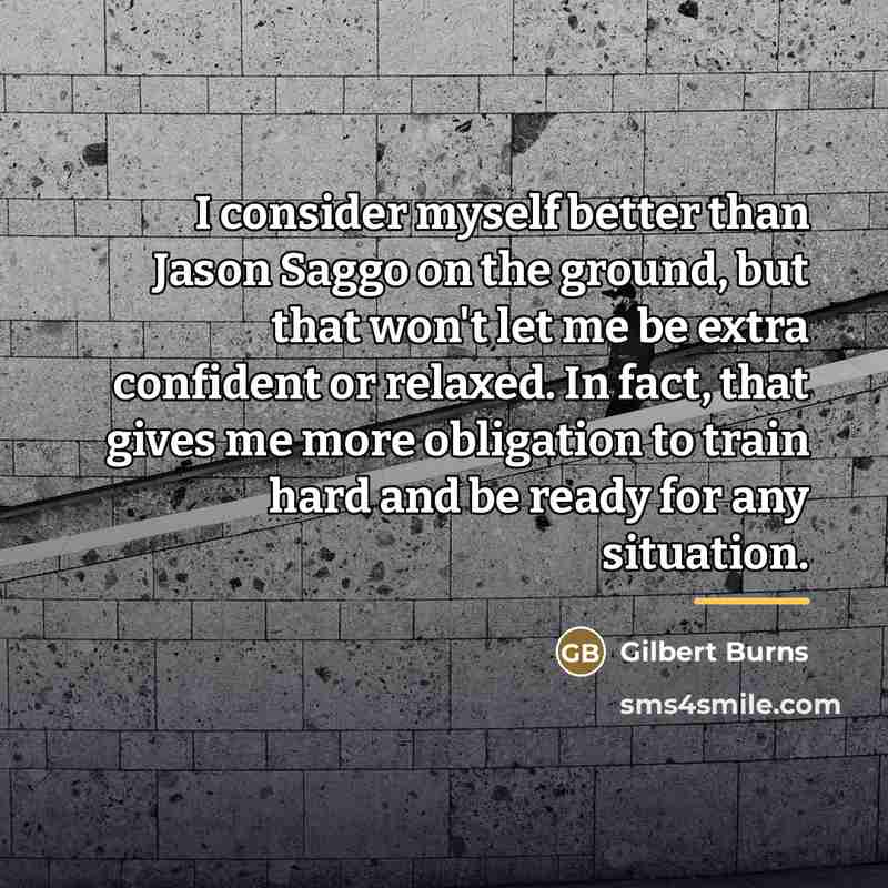 “I consider myself better than Jason Saggo on the ground,…” quote by Gilbert Burns