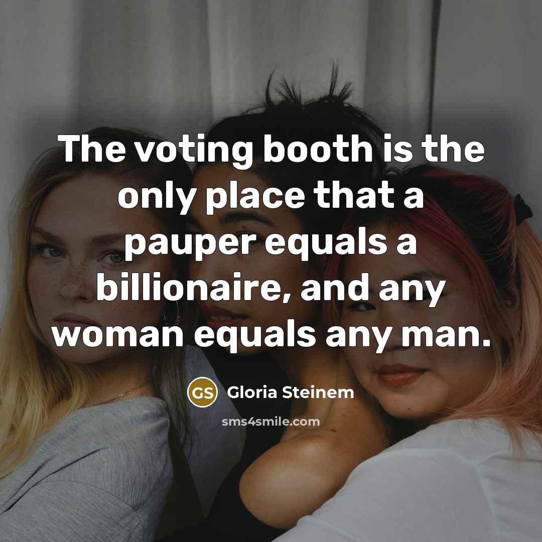 “The voting booth is the only place that a pauper…” quote by Gloria Steinem