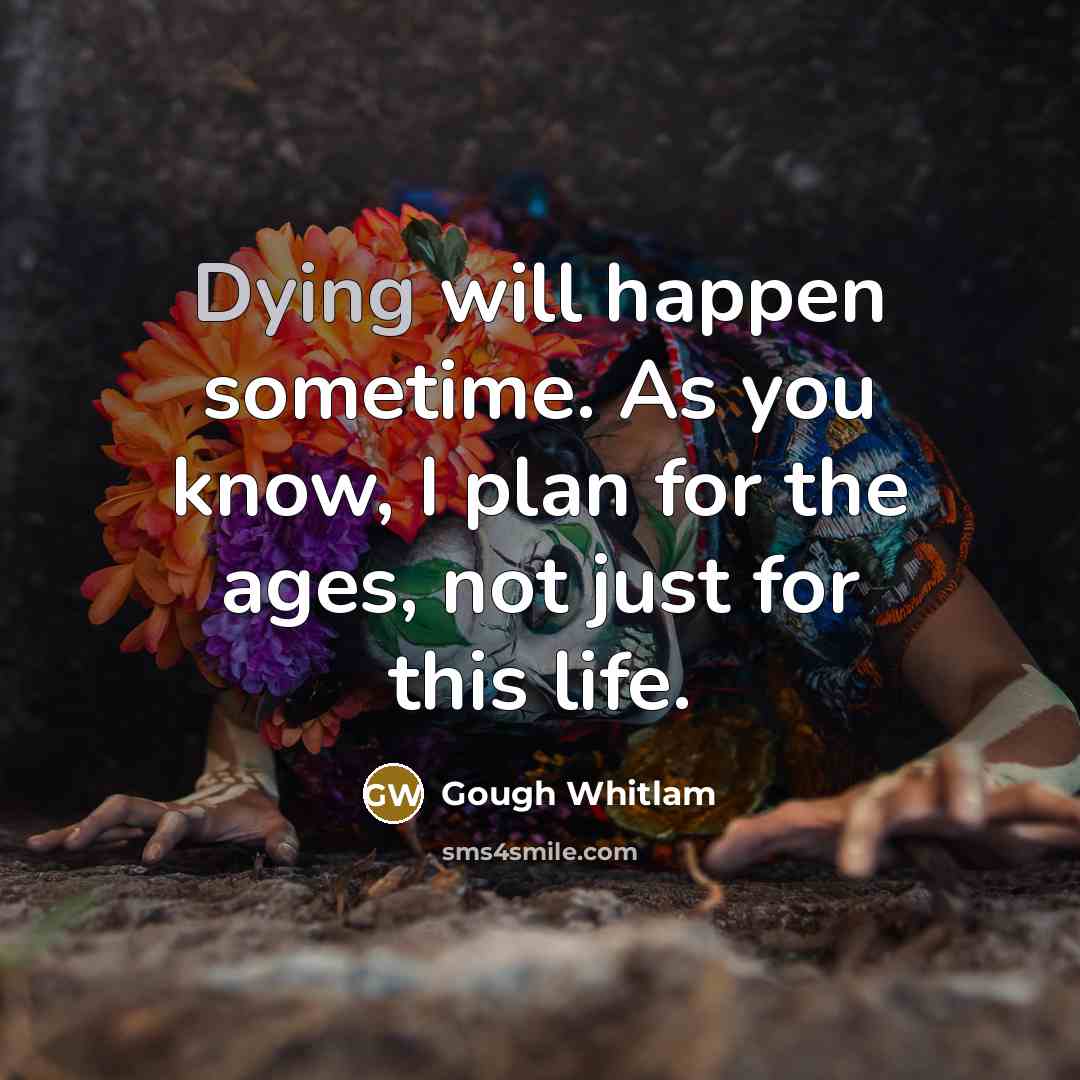 “Dying will happen sometime. As you know, I plan for…” quote by Gough Whitlam