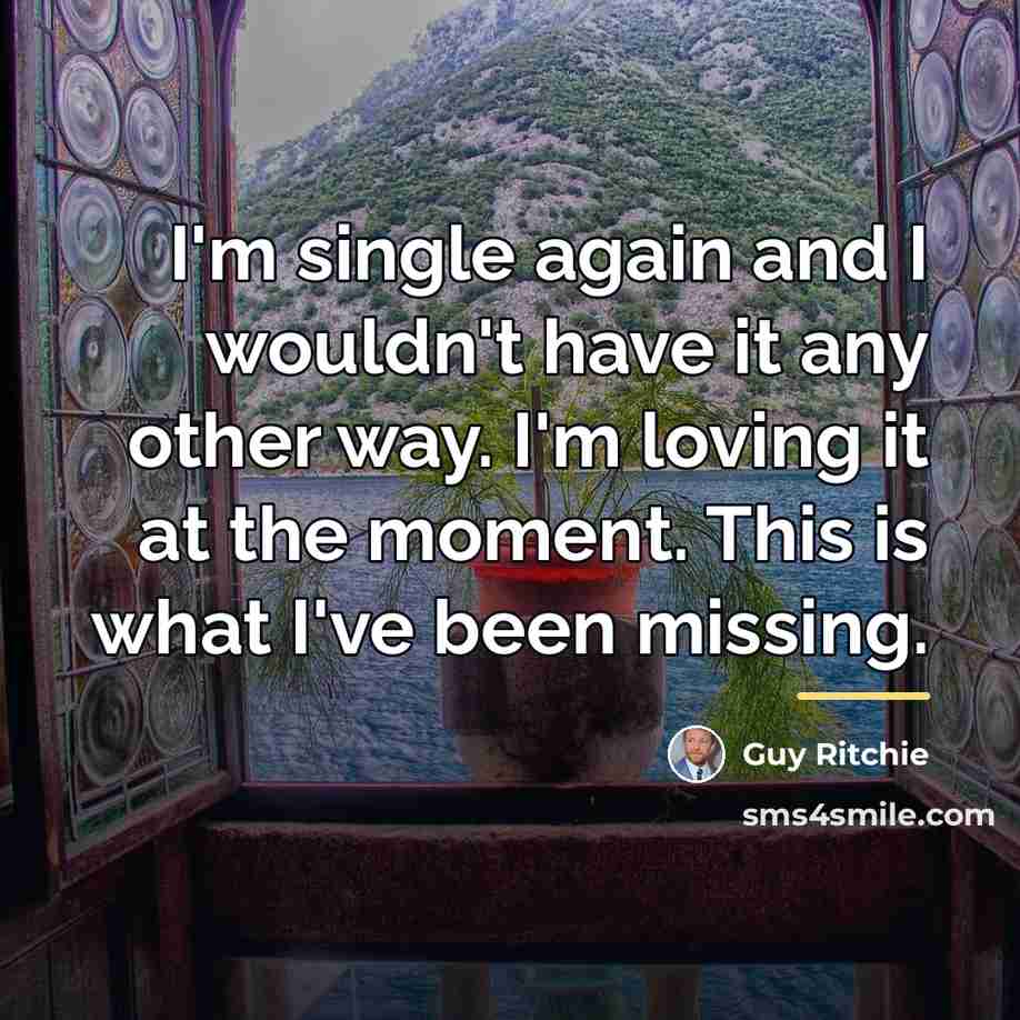 “I'm single again and I wouldn't have it any other…” quote by Guy Ritchie