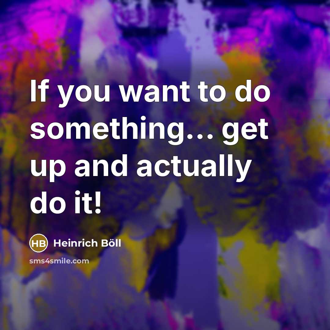 “If you want to do something... get up and actually…” quote by Heinrich Böll