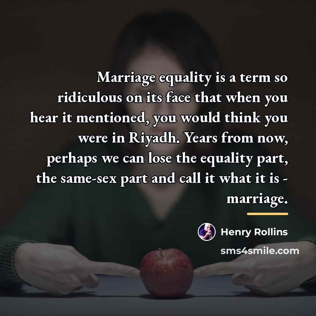 “Marriage equality is a term so ridiculous on its face…” quote by Henry Rollins
