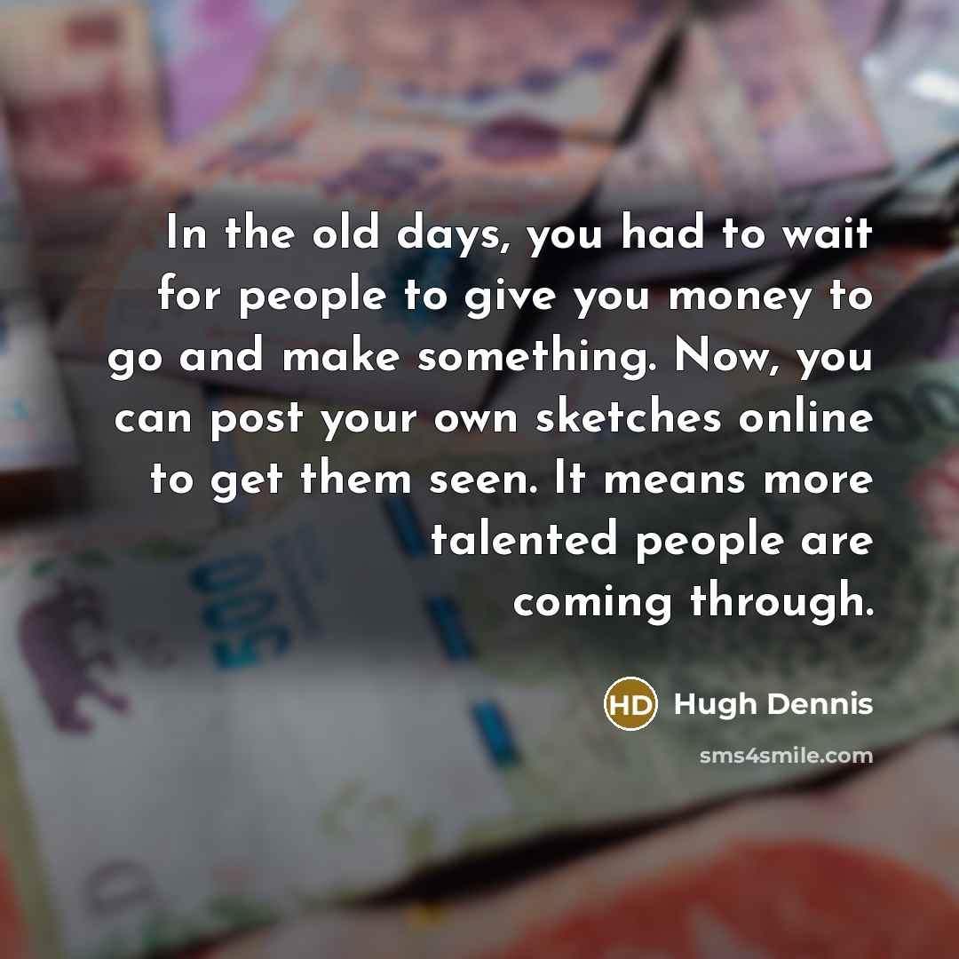 “In the old days, you had to wait for people…” quote by Hugh Dennis
