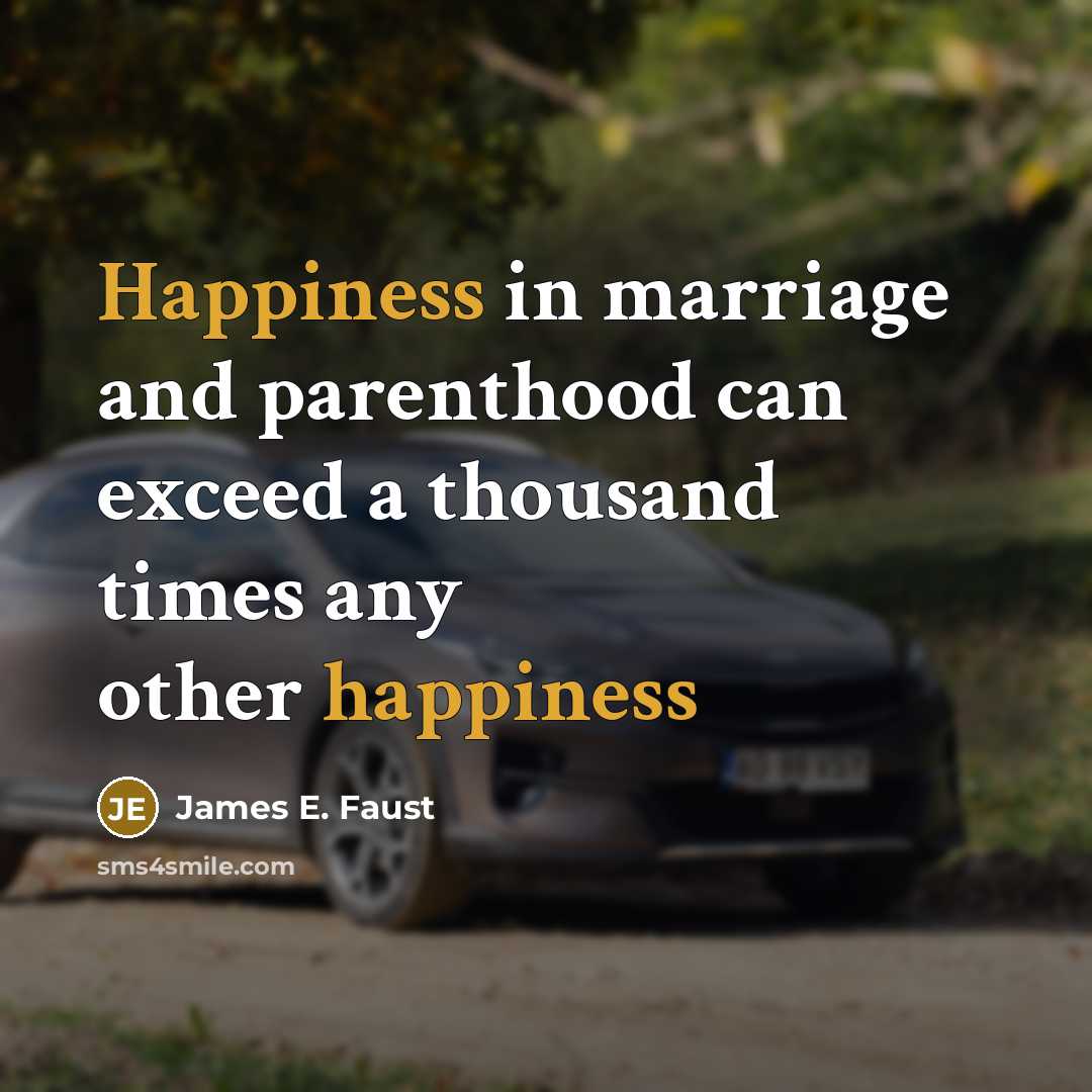 “Happiness in marriage and parenthood can exceed a thousand times…” quote by James E. Faust