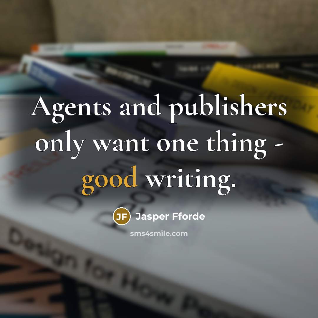 “Agents and publishers only want one thing - good writing.…” quote by Jasper Fforde