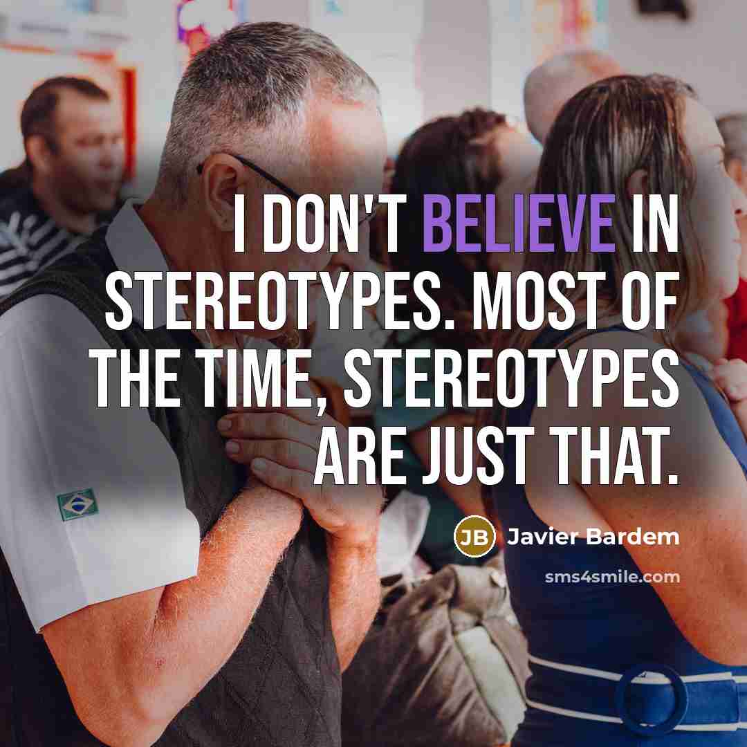 “I don't believe in stereotypes. Most of the time, stereotypes…” quote by Javier Bardem