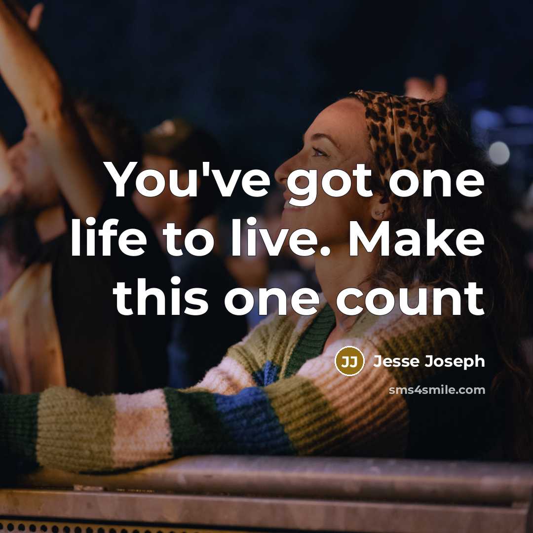 “You've got one life to live. Make this one count…” quote by Jesse Joseph