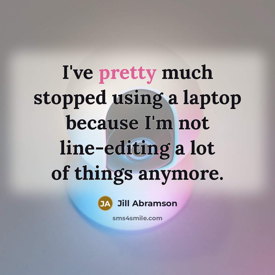 “I've pretty much stopped using a laptop because I'm not…” quote by Jill Abramson