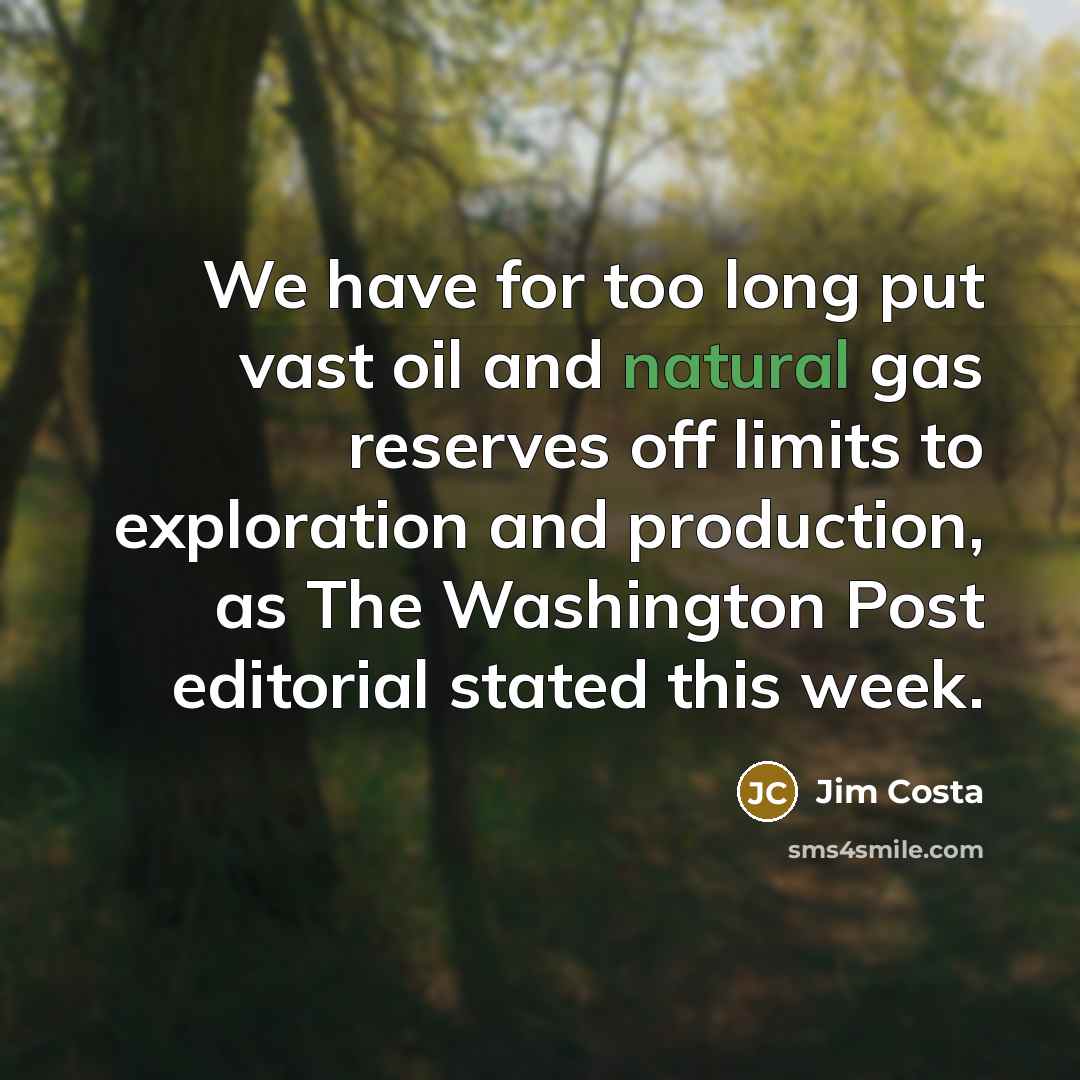 “We have for too long put vast oil and natural…” quote by Jim Costa