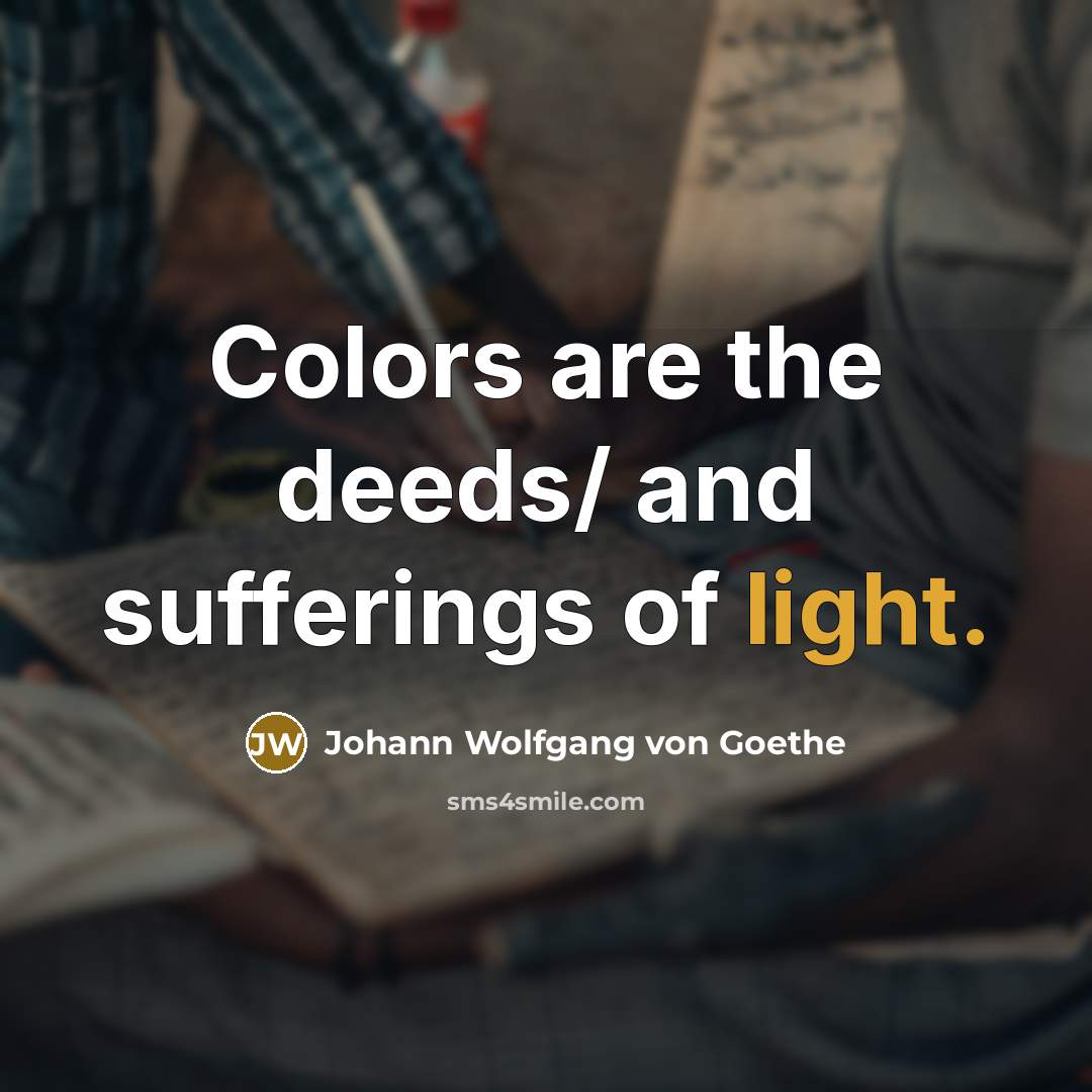 “Colors are the deeds/ and sufferings of light.…” quote by Johann Wolfgang von Goethe