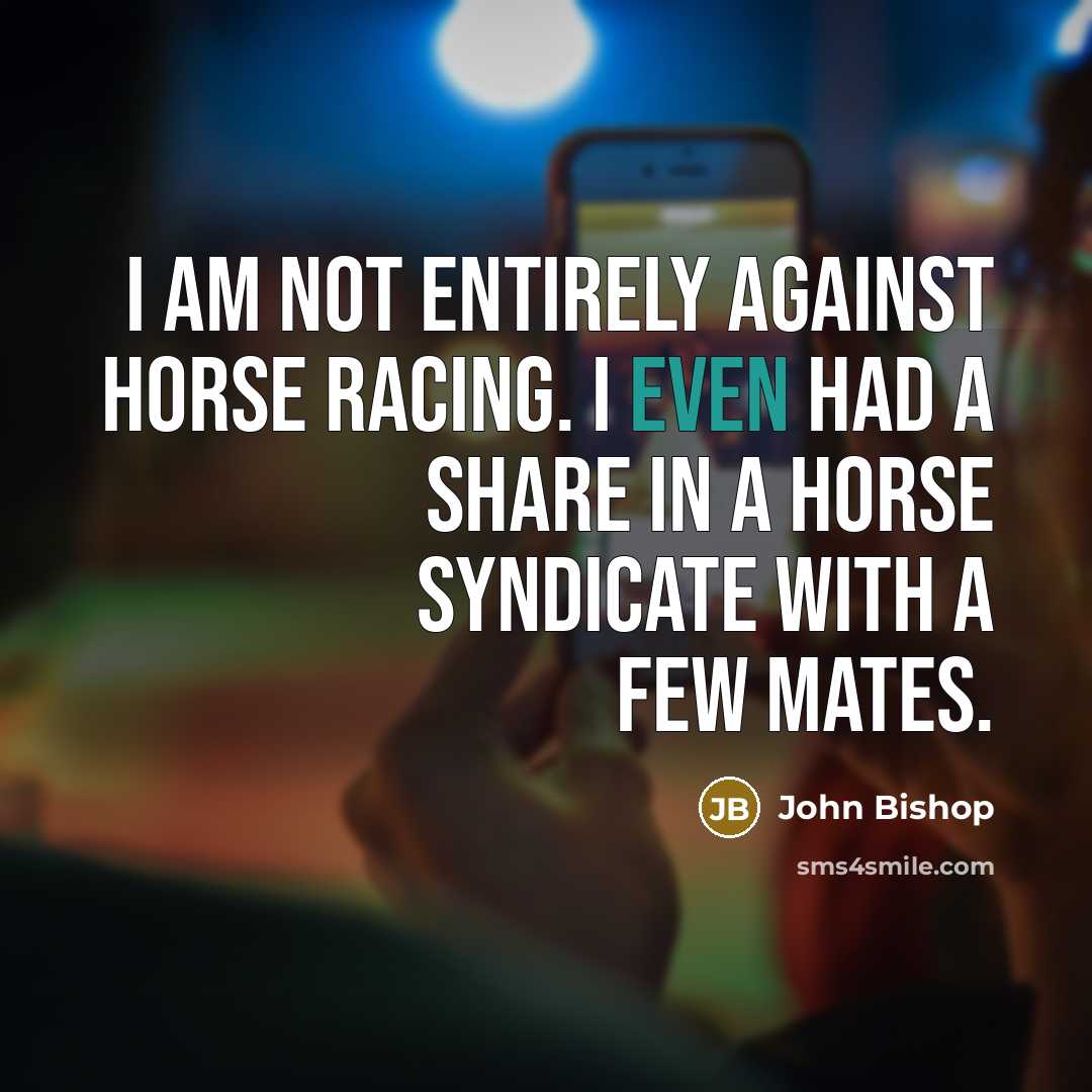 “I am not entirely against horse racing. I even had…” quote by John Bishop