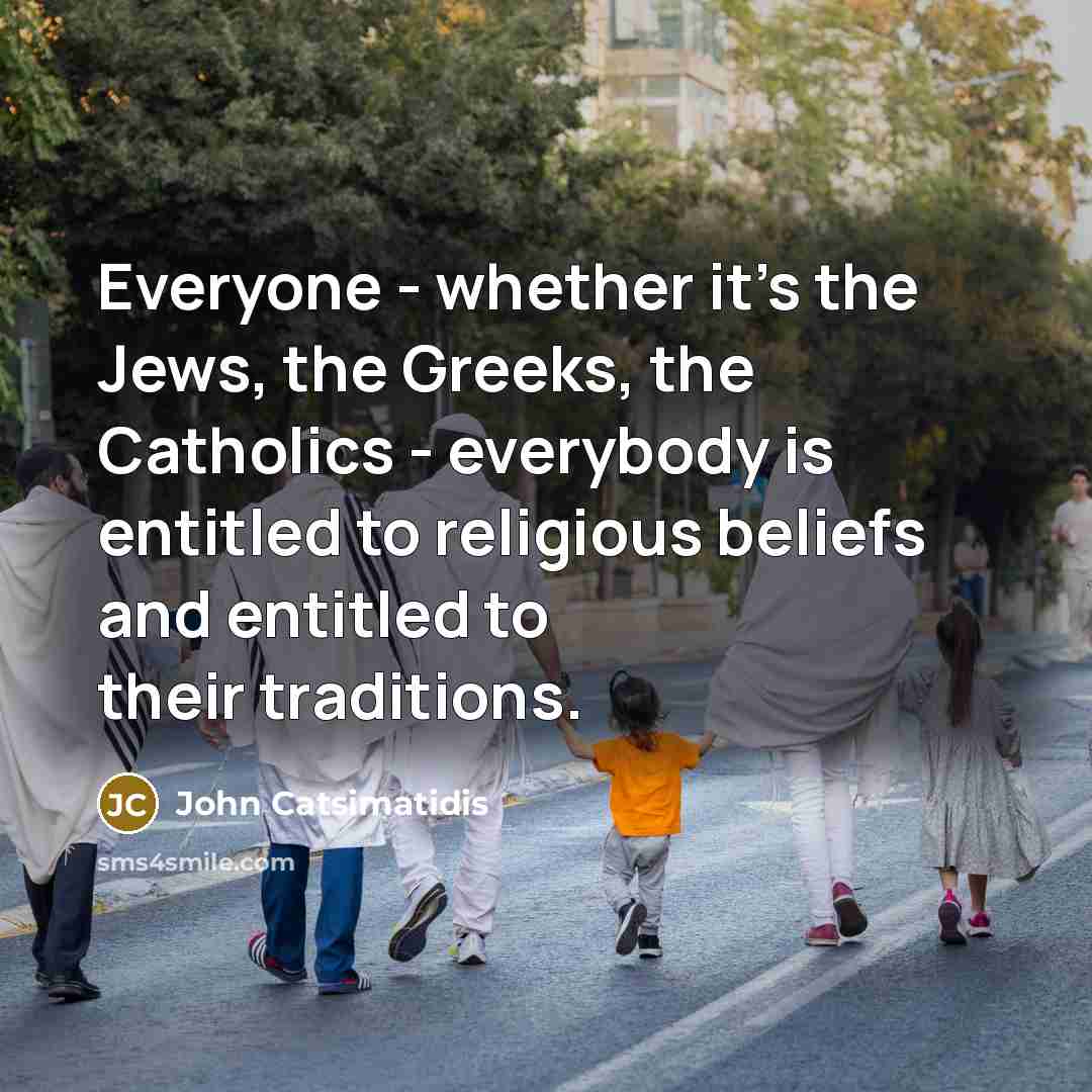 “Everyone - whether it's the Jews, the Greeks, the Catholics…” quote by John Catsimatidis