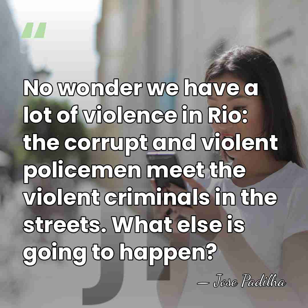 No wonder we have a lot of violence in Rio: the corrupt&hellip; - Jose Padilha