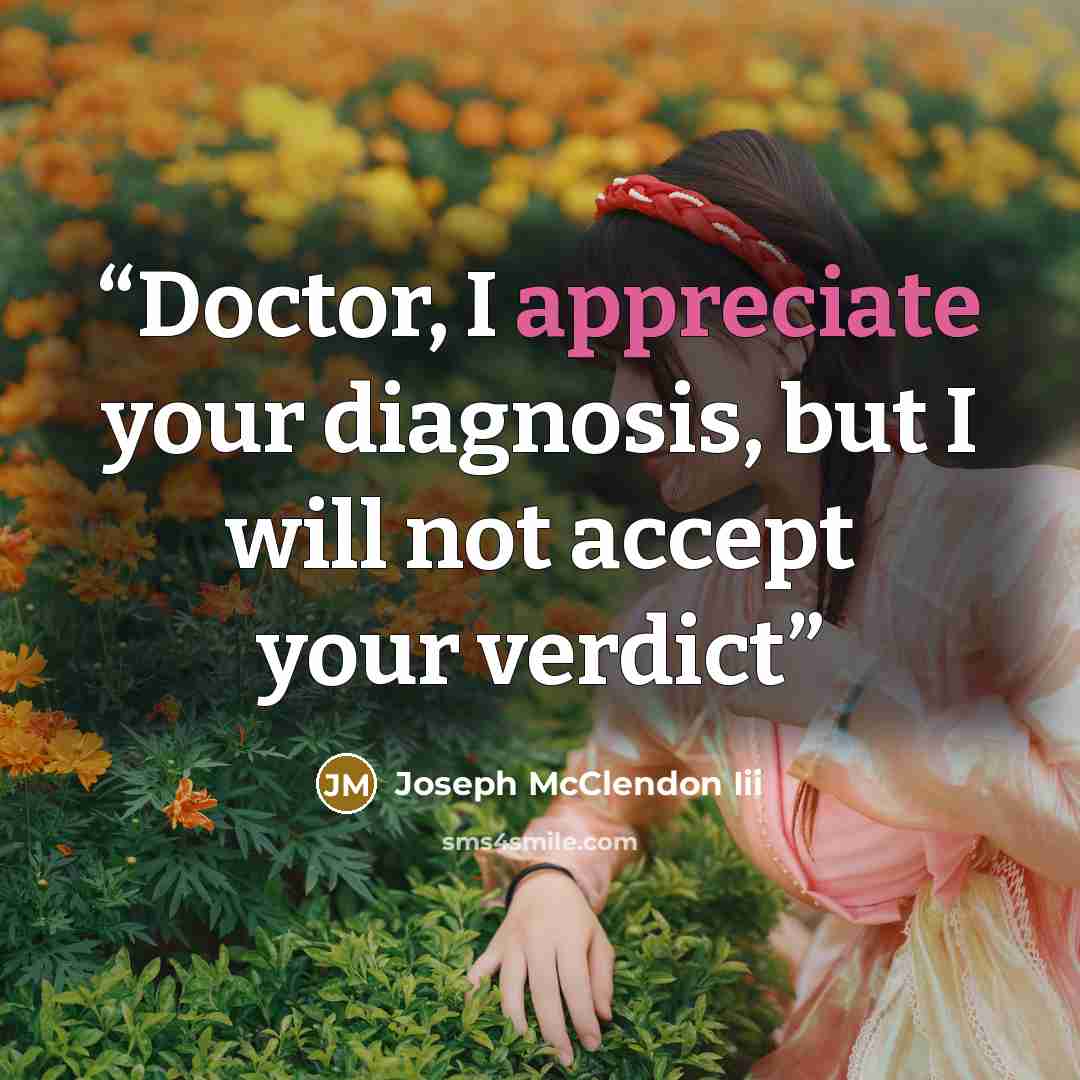 “Doctor, I appreciate your diagnosis, but I will not accept your verdict” quote by Joseph McClendon Iii