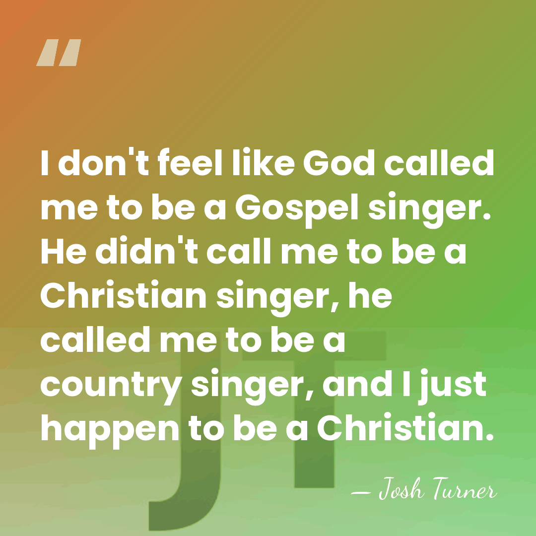I don't feel like God called me to be a Gospel singer.&hellip; - Josh Turner