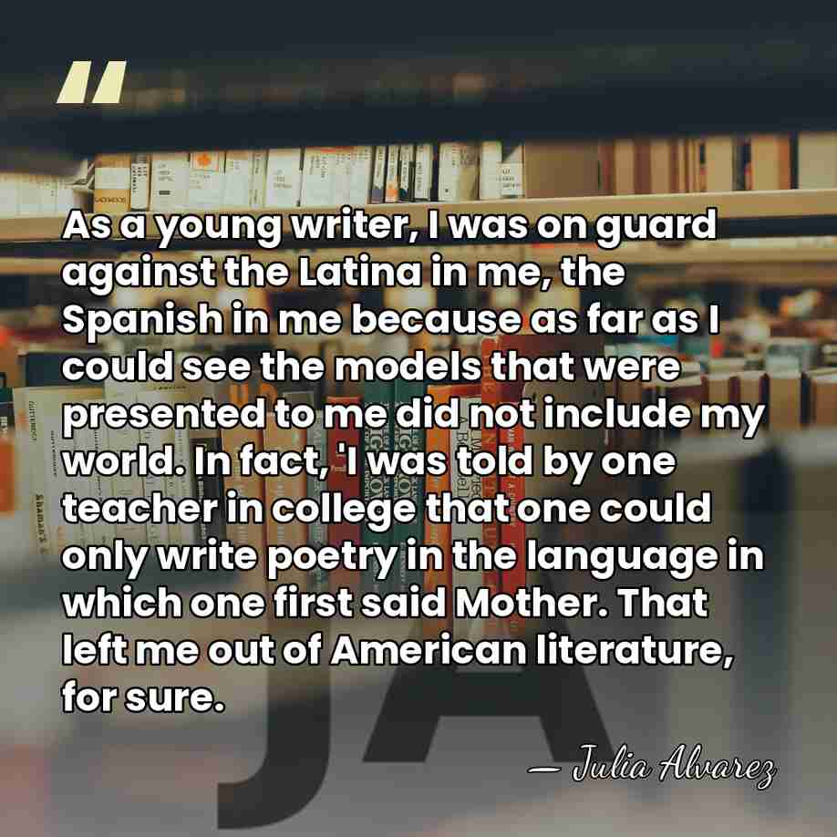 As a young writer, I was on guard against the Latina in&hellip; - Julia Alvarez
